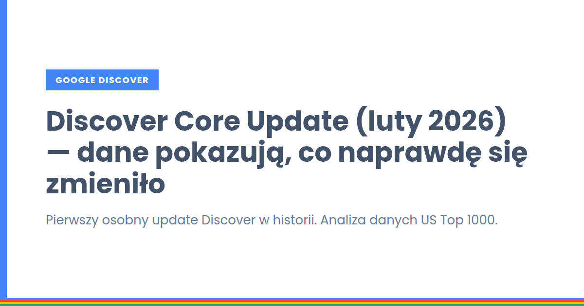 Google Discover Core Update (luty 2026): dane pokazują, co naprawdę się zmieniło