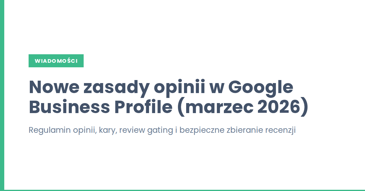 Nowe zasady opinii w Google Business Profile (marzec 2026). Co musisz wiedzieć?